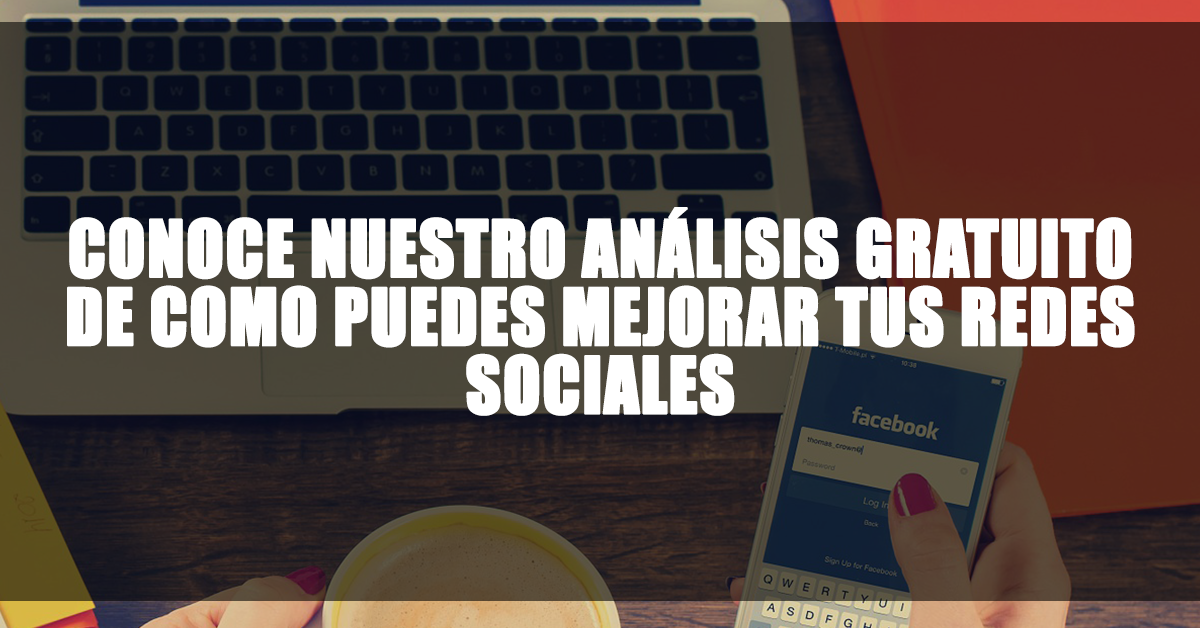 Conoce Nuestro Análisis Gratuito de Cómo Puedes Mejorar Tus Redes Sociales